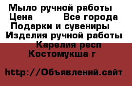 Мыло ручной работы › Цена ­ 100 - Все города Подарки и сувениры » Изделия ручной работы   . Карелия респ.,Костомукша г.